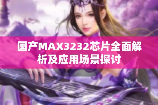 国产MAX3232芯片全面解析及应用场景探讨